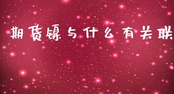 期货镍与什么有关联_https://www.gongyisiwang.com_期货公司手续费排名_第1张