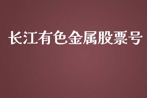 长江有色金属股票号_https://www.gongyisiwang.com_焦炭期货手续费_第1张