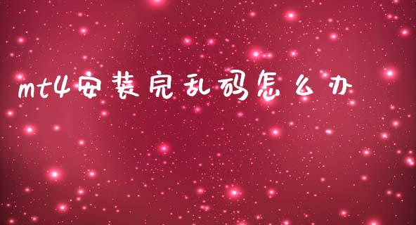mt4安装完乱码怎么办_https://www.gongyisiwang.com_焦炭期货手续费_第1张