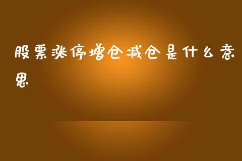 股票涨停增仓减仓是什么意思_https://www.gongyisiwang.com_期货公司手续费排名_第1张