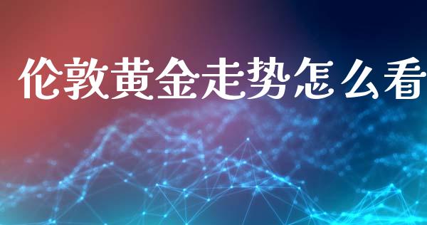伦敦黄金走势怎么看_https://www.gongyisiwang.com_股指期货_第1张