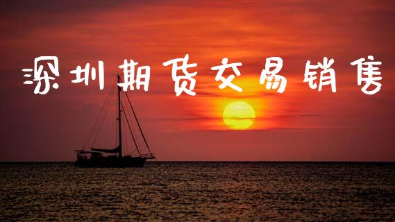 深圳期货交易销售_https://www.gongyisiwang.com_原油期货_第1张