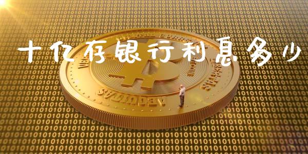 十亿存银行利息多少_https://www.gongyisiwang.com_恒指期货_第1张