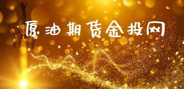 原油期货金投网_https://www.gongyisiwang.com_广发期货手续费_第1张
