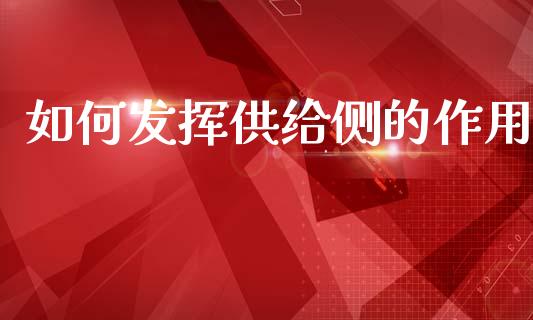 如何发挥供给侧的作用_https://www.gongyisiwang.com_广发期货手续费_第1张