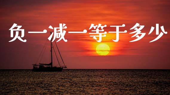 负一减一等于多少_https://www.gongyisiwang.com_股指期货交易手续费_第1张