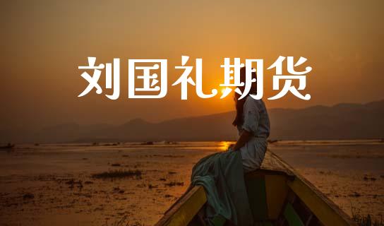 刘国礼期货_https://www.gongyisiwang.com_股指期货交易手续费_第1张