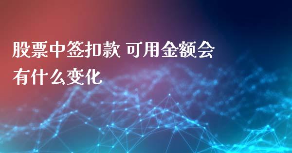 股票中签扣款 可用金额会有什么变化_https://www.gongyisiwang.com_道指_第1张
