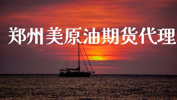 郑州美原油期货代理_https://www.gongyisiwang.com_股指期货交易手续费_第1张