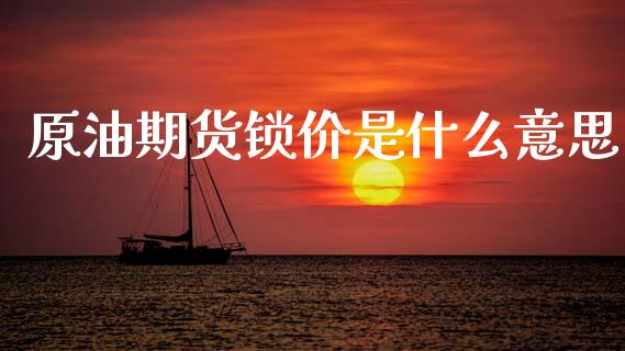 原油期货锁价是什么意思_https://www.gongyisiwang.com_股指期货_第1张