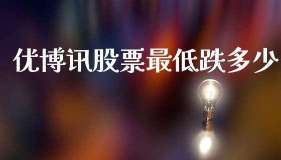 优博讯股票最低跌多少_https://www.gongyisiwang.com_恒指期货_第1张