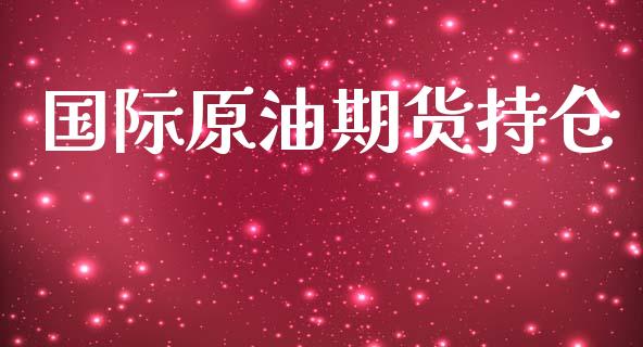 国际原油期货持仓_https://www.gongyisiwang.com_股指期货_第1张