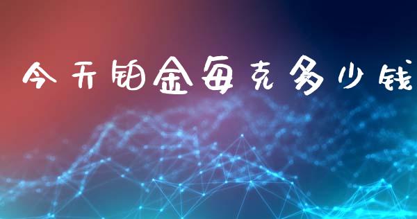 今天铂金每克多少钱_https://www.gongyisiwang.com_恒指期货_第1张
