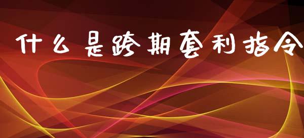 什么是跨期套利指令_https://www.gongyisiwang.com_道指_第1张