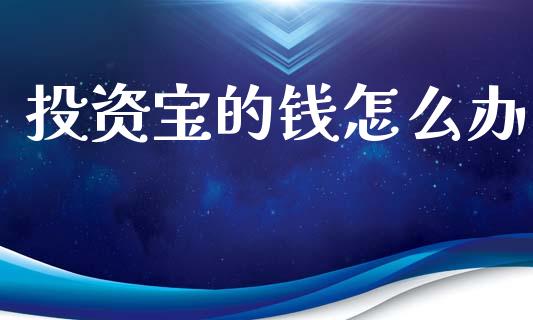 投资宝的钱怎么办_https://www.gongyisiwang.com_股指期货_第1张