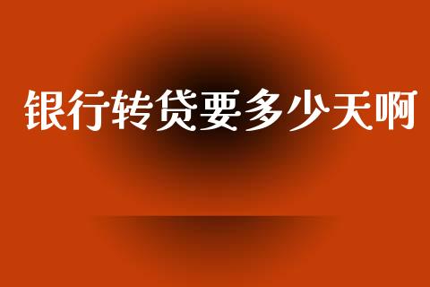 银行转贷要多少天啊_https://www.gongyisiwang.com_原油期货_第1张