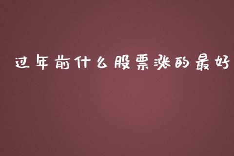 过年前什么股票涨的最好_https://www.gongyisiwang.com_焦炭期货手续费_第1张