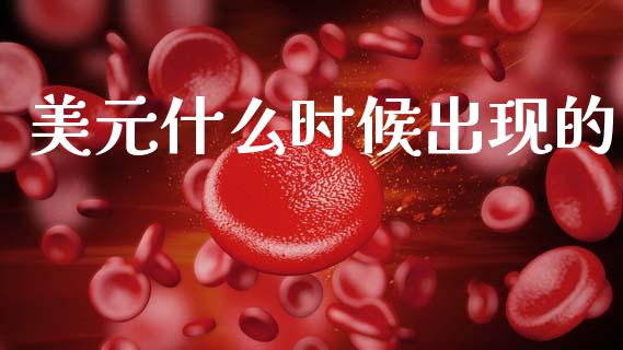 美元什么时候出现的_https://www.gongyisiwang.com_股指期货_第1张