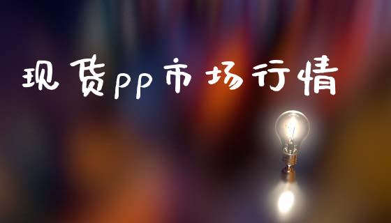 现货pp市场行情_https://www.gongyisiwang.com_期货公司手续费排名_第1张