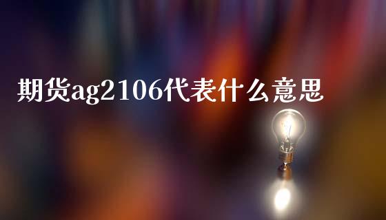 期货ag2106代表什么意思_https://www.gongyisiwang.com_道指_第1张