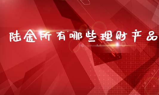 陆金所有哪些理财产品_https://www.gongyisiwang.com_道指_第1张