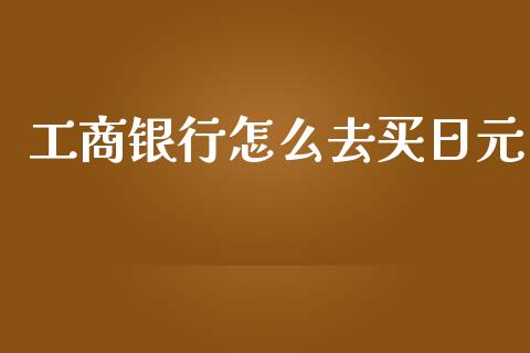 工商银行怎么去买日元_https://www.gongyisiwang.com_广发期货手续费_第1张