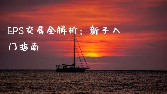 EPS交易全解析:新手入门指南_股指期货交易手续费_第1张_股指期货交易手续费_广发期货手续费_期货公司手续费排名_焦炭期货手续费 EPS交易全解析:新手入门指南_https://www.gongyisiwang.com_股指期货交易手续费_第1张