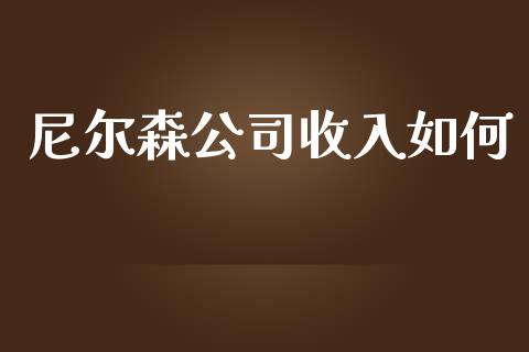 尼尔森公司收入如何_https://www.gongyisiwang.com_股指期货交易手续费_第1张