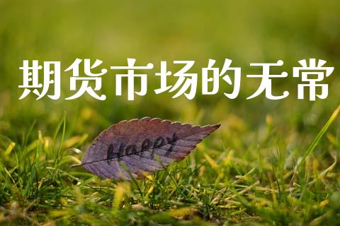 期货市场的无常_https://www.gongyisiwang.com_股指期货交易手续费_第1张
