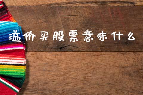溢价买股票意味什么_https://www.gongyisiwang.com_股指期货_第1张