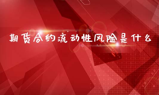 期货合约流动性风险是什么_https://www.gongyisiwang.com_恒指期货_第1张