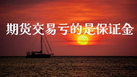 期货交易亏的是保证金_https://www.gongyisiwang.com_恒指期货_第1张