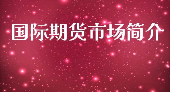 国际期货市场简介_https://www.gongyisiwang.com_股指期货_第1张