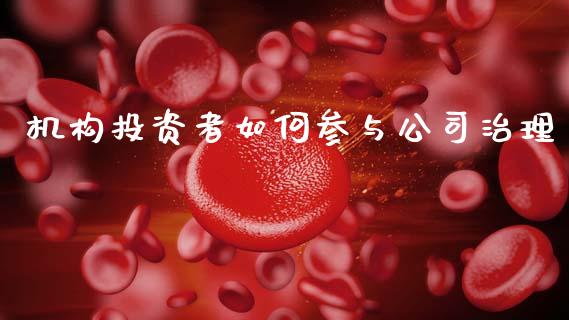 机构投资者如何参与公司治理_https://www.gongyisiwang.com_期货公司手续费排名_第1张
