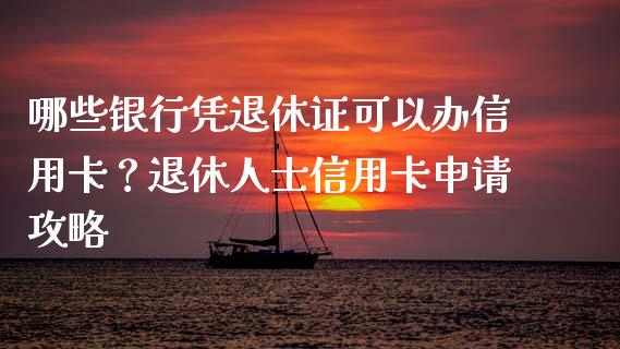哪些银行凭退休证可以办信用卡?退休人士信用卡申请攻略_恒指期货_第1张_股指期货交易手续费_广发期货手续费_期货公司手续费排名_焦炭期货手续费 哪些银行凭退休证可以办信用卡?退休人士信用卡申请攻略_https://www.gongyisiwang.com_恒指期货_第1张