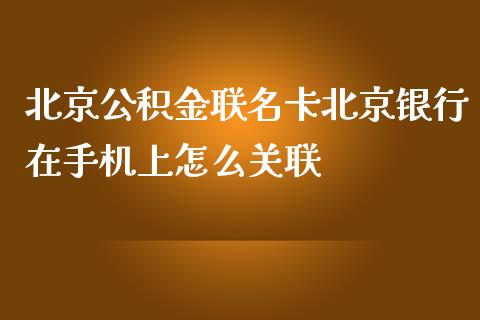北京公积金联名卡北京银行在手机上怎么关联_https://www.gongyisiwang.com_股指期货交易手续费_第1张
