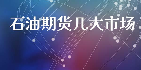 石油期货几大市场_https://www.gongyisiwang.com_原油期货_第1张