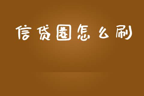 信贷圈怎么刷_https://www.gongyisiwang.com_股指期货_第1张