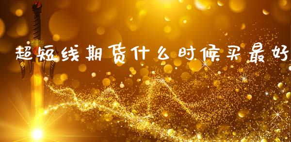 超短线期货什么时候买最好_原油期货_第1张_股指期货交易手续费_广发期货手续费_期货公司手续费排名_焦炭期货手续费 超短线期货什么时候买最好_https://www.gongyisiwang.com_原油期货_第1张