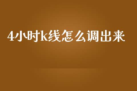 4小时k线怎么调出来_https://www.gongyisiwang.com_期货公司手续费排名_第1张