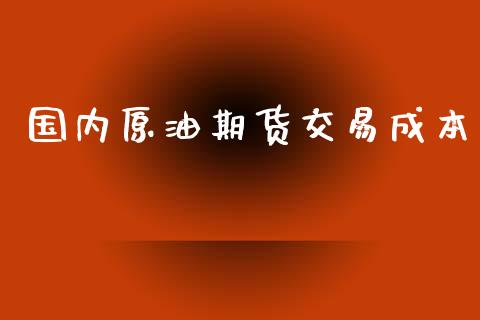 国内原油期货交易成本_https://www.gongyisiwang.com_恒指期货_第1张