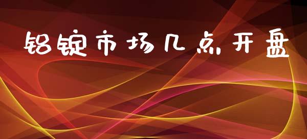 铝锭市场几点开盘_https://www.gongyisiwang.com_股指期货交易手续费_第1张