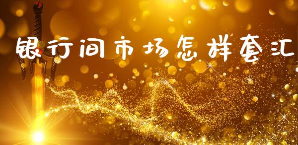银行间市场怎样套汇_https://www.gongyisiwang.com_广发期货手续费_第1张