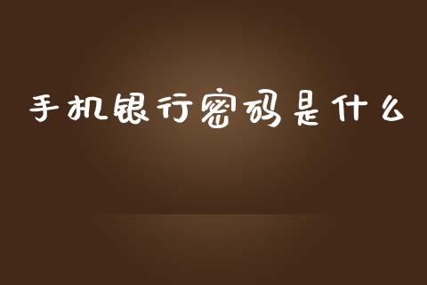 手机银行密码是什么_https://www.gongyisiwang.com_期货公司手续费排名_第1张