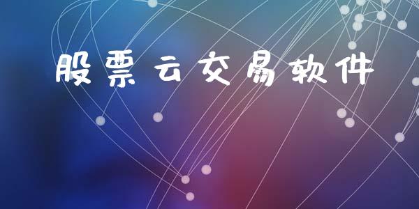 股票云交易软件_https://www.gongyisiwang.com_股指期货交易手续费_第1张