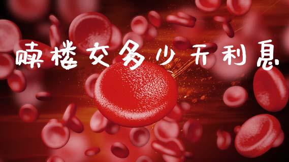 赎楼交多少天利息_https://www.gongyisiwang.com_期货公司手续费排名_第1张