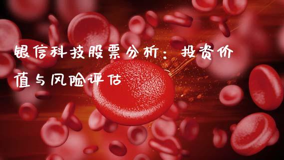 银信科技股票分析：投资价值与风险评估_https://www.gongyisiwang.com_期货公司手续费排名_第1张