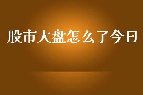 股市大盘怎么了今日_https://www.gongyisiwang.com_广发期货手续费_第1张