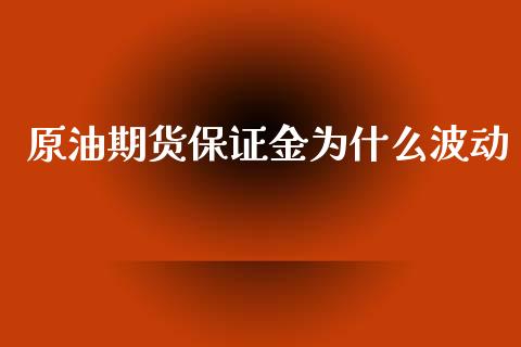 原油期货保证金为什么波动_https://www.gongyisiwang.com_道指_第1张