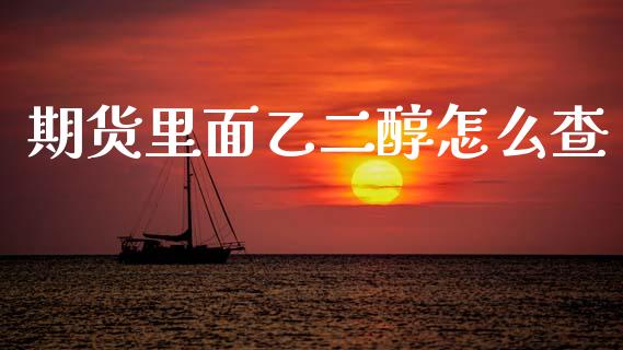 期货里面乙二醇怎么查_https://www.gongyisiwang.com_广发期货手续费_第1张